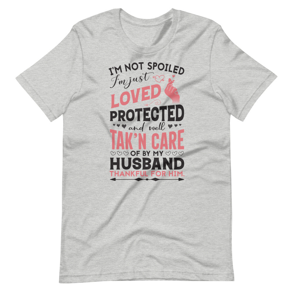 I'm Not Spoiled I'm Just Loved Protected and well Tak'N Care of By My Husband Tee