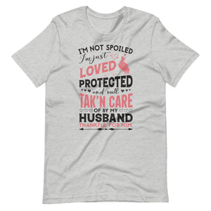 I'm Not Spoiled I'm Just Loved Protected and well Tak'N Care of By My Husband Tee