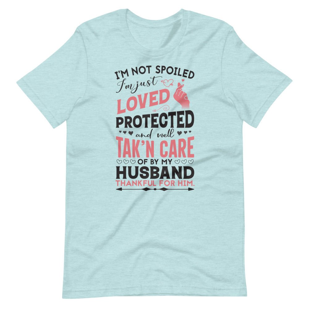 I'm Not Spoiled I'm Just Loved Protected and well Tak'N Care of By My Husband Tee