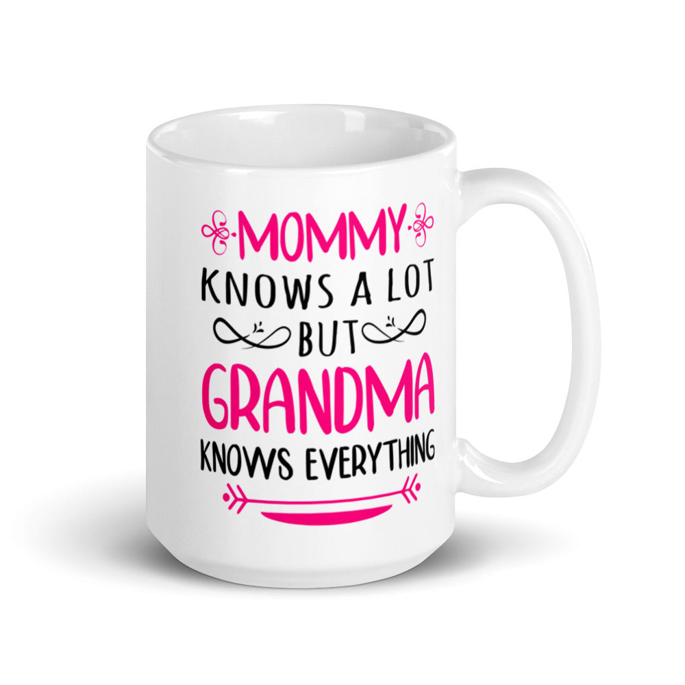 Mommy Knows A Lot But Grandma Knows Everything Mug