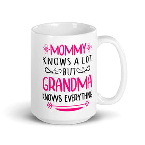 Mommy Knows A Lot But Grandma Knows Everything Mug